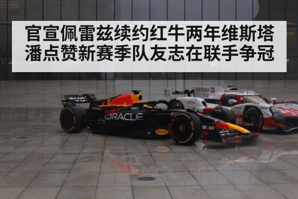 官宣佩雷兹续约红牛两年维斯塔潘点赞新赛季队友志在联手争冠